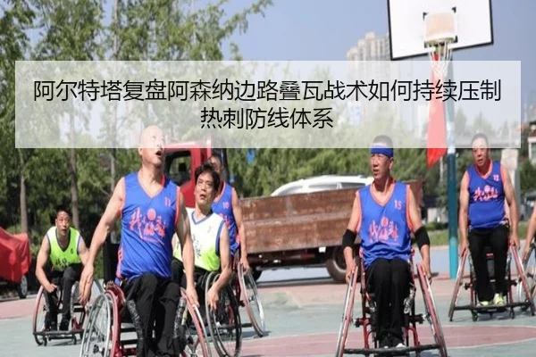 阿尔特塔复盘阿森纳边路叠瓦战术如何持续压制热刺防线体系