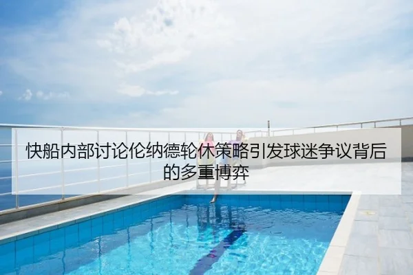 快船内部讨论伦纳德轮休策略引发球迷争议背后的多重博弈