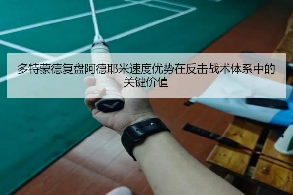 多特蒙德复盘阿德耶米速度优势在反击战术体系中的关键价值